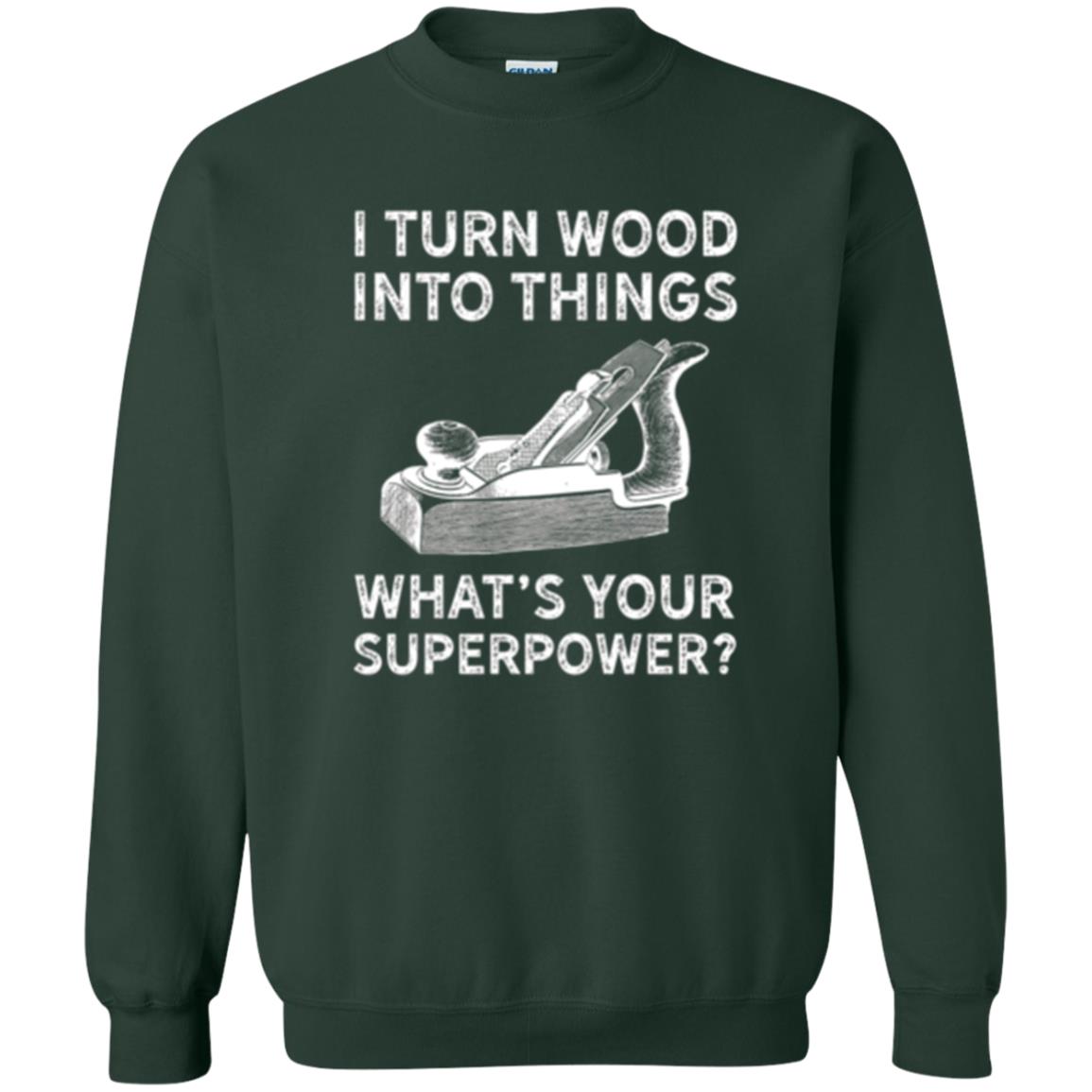 Funny Carpenter T-shirt I Turn Wood Into Things Forest Green
