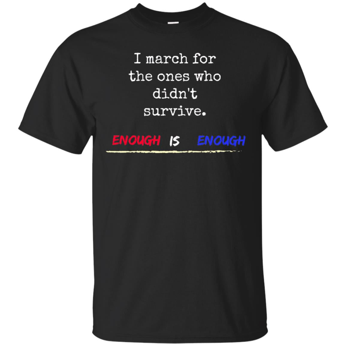 I March For The Ones Who Didn_t Survive Enough Is Enough Gun Control T-shirt Black