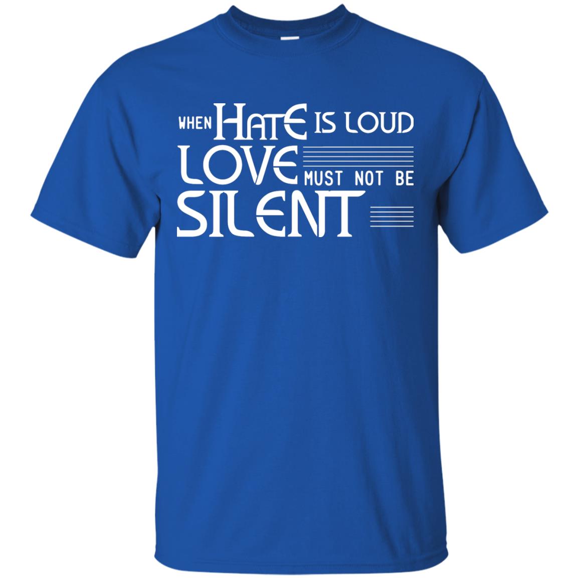 When Hate Is Loud Love Must Not Be Silent Shirt Royal