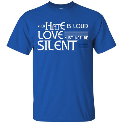 When Hate Is Loud Love Must Not Be Silent Shirt Royal