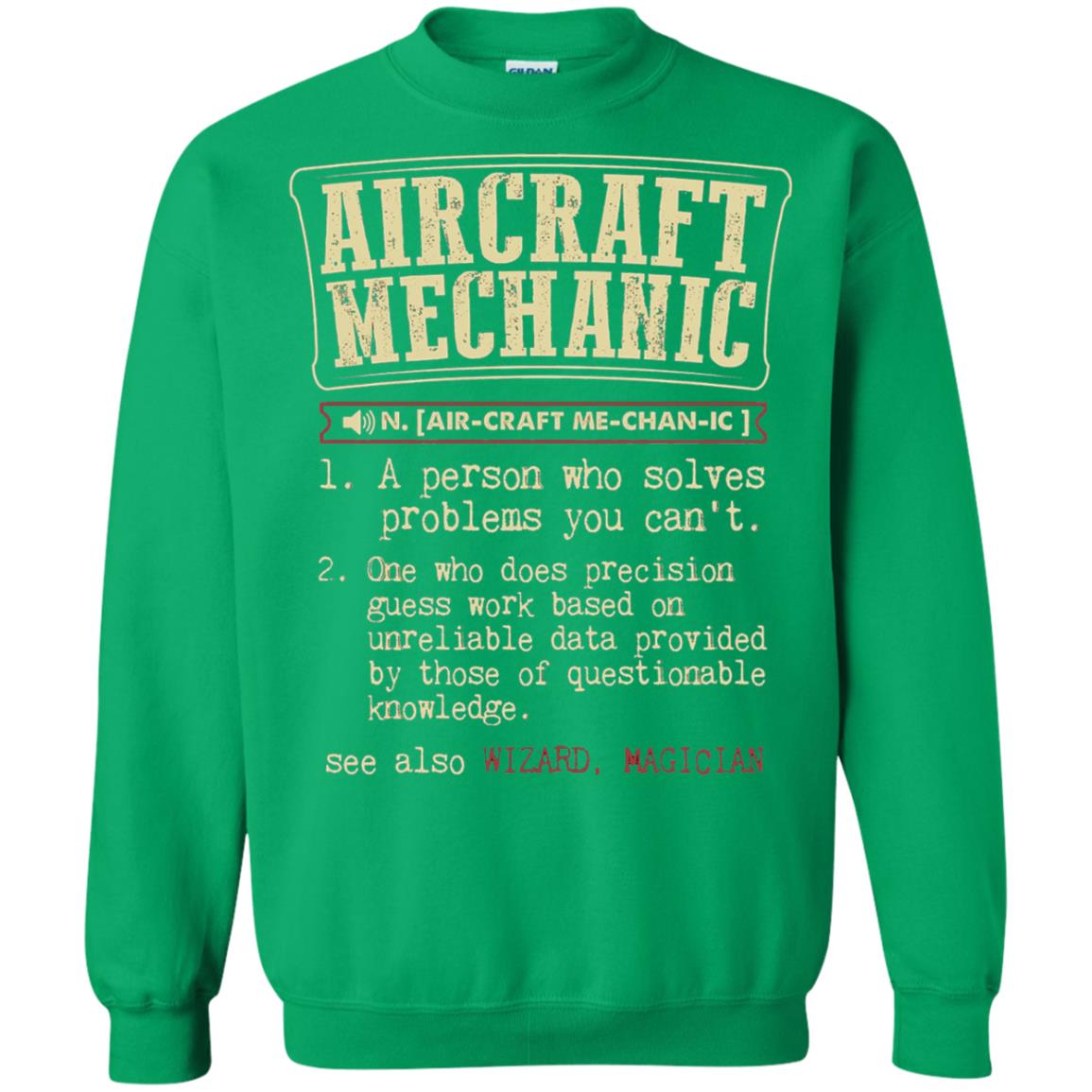 Aircraft Mechanic A Person Who Solves Problem You Cant One Who Does Precision Guess Work Based On Unreliable Data Provided By Those Of Questionable Knowledge Irish Green