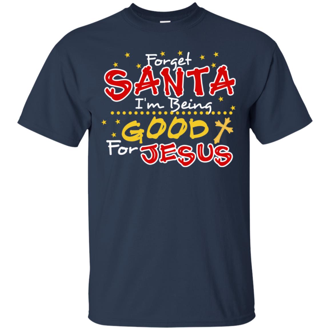 Forget Santa Im Being Good For Jesus Funny X-mas Gift Shirt Navy