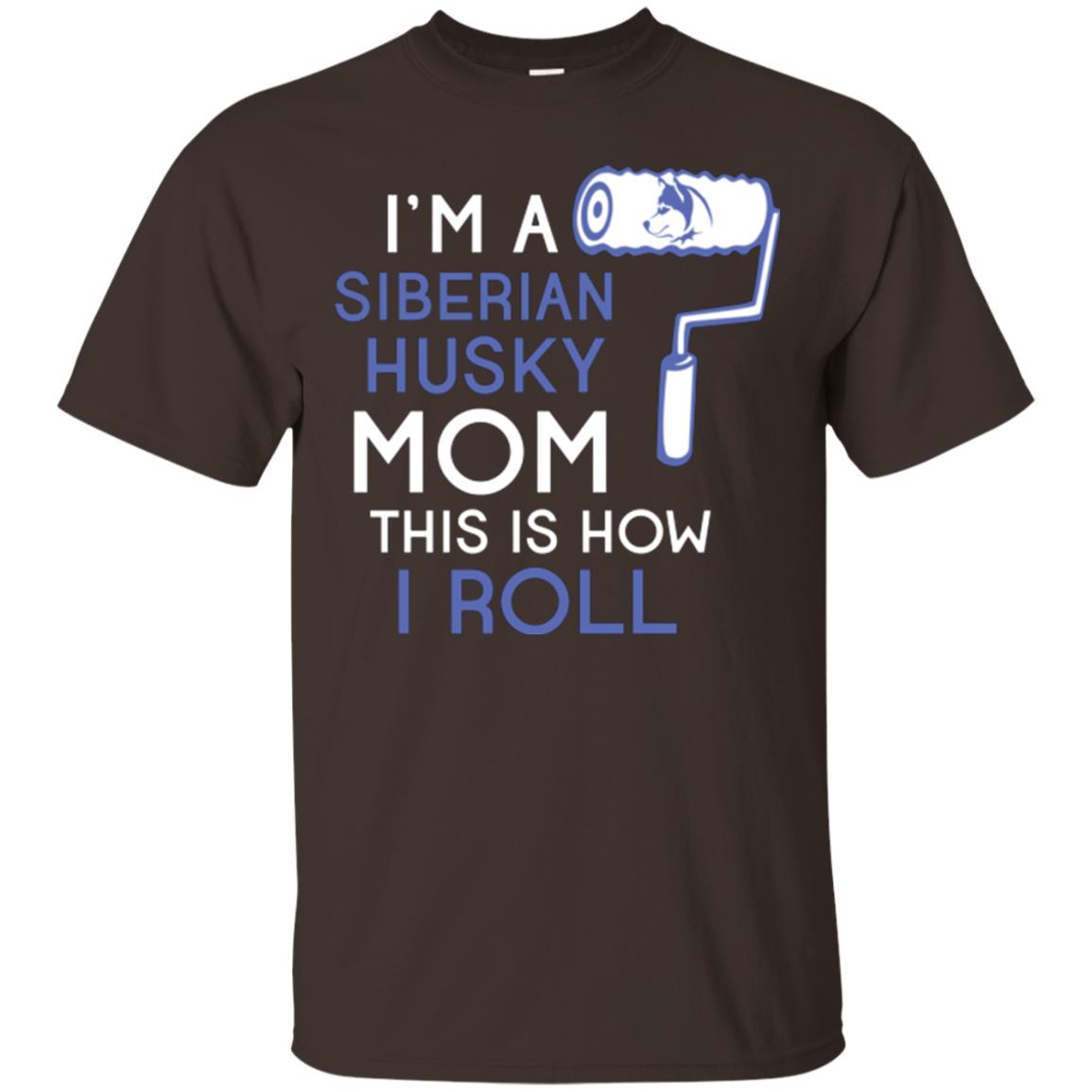 Siberian Husky Lover T-shirt I’m A Siberian Husky Mom This Is How I Roll Dark Chocolate