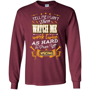 Tell Me I Can't Then Watch Me Work Twice As Hard To Prove You Wrong Auto Mechanic ShirtG240 Gildan LS Ultra Cotton T-Shirt