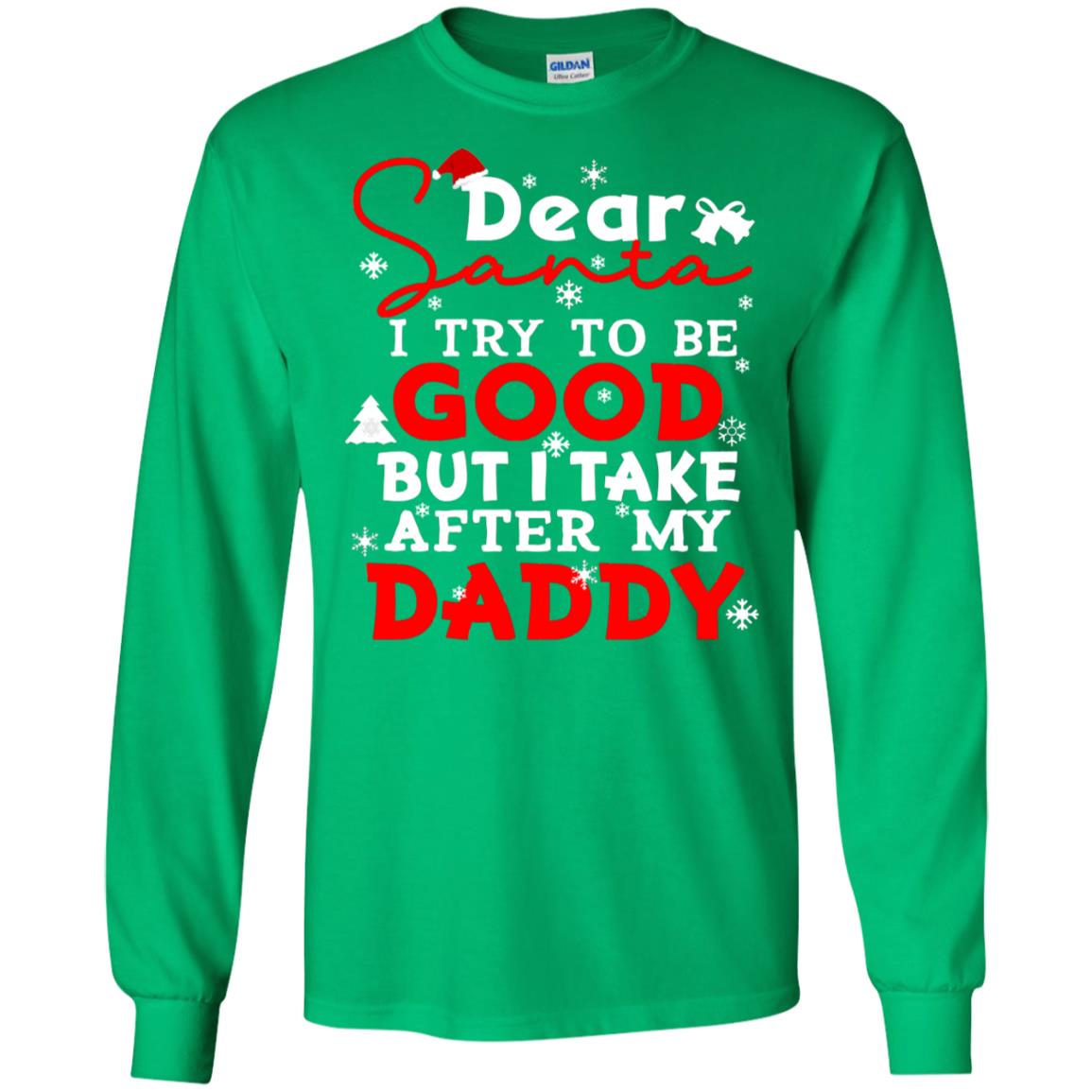 Dear Santa I Try To Be Good But I Take After My Daddy Ugly Christmas Family Matching Shirt Irish Green