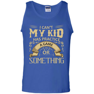 I Can_t My Kid Has Practice A Game Or Something My Kid Shirt For ParentsG220 Gildan 100% Cotton Tank Top