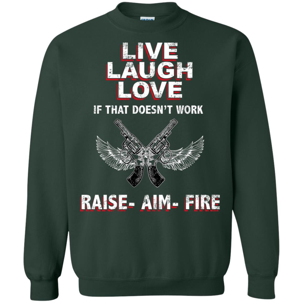 Live Laugh Love If That Doesnt Work Raise Aim Fire Shirt Forest Green