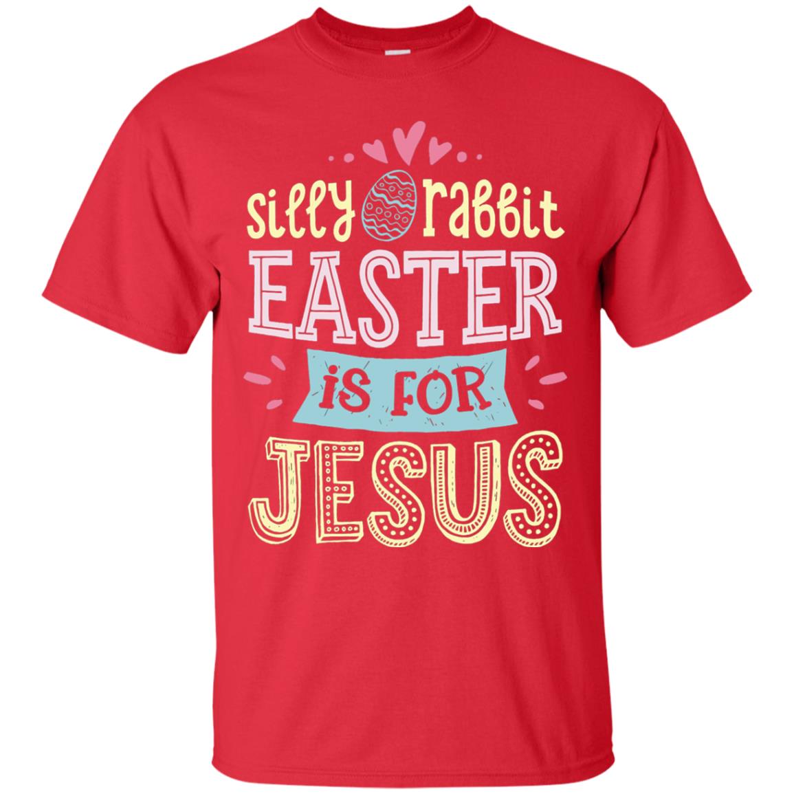 Silly Rabbit Easter Is For Jesus Easter Day Shirt Red