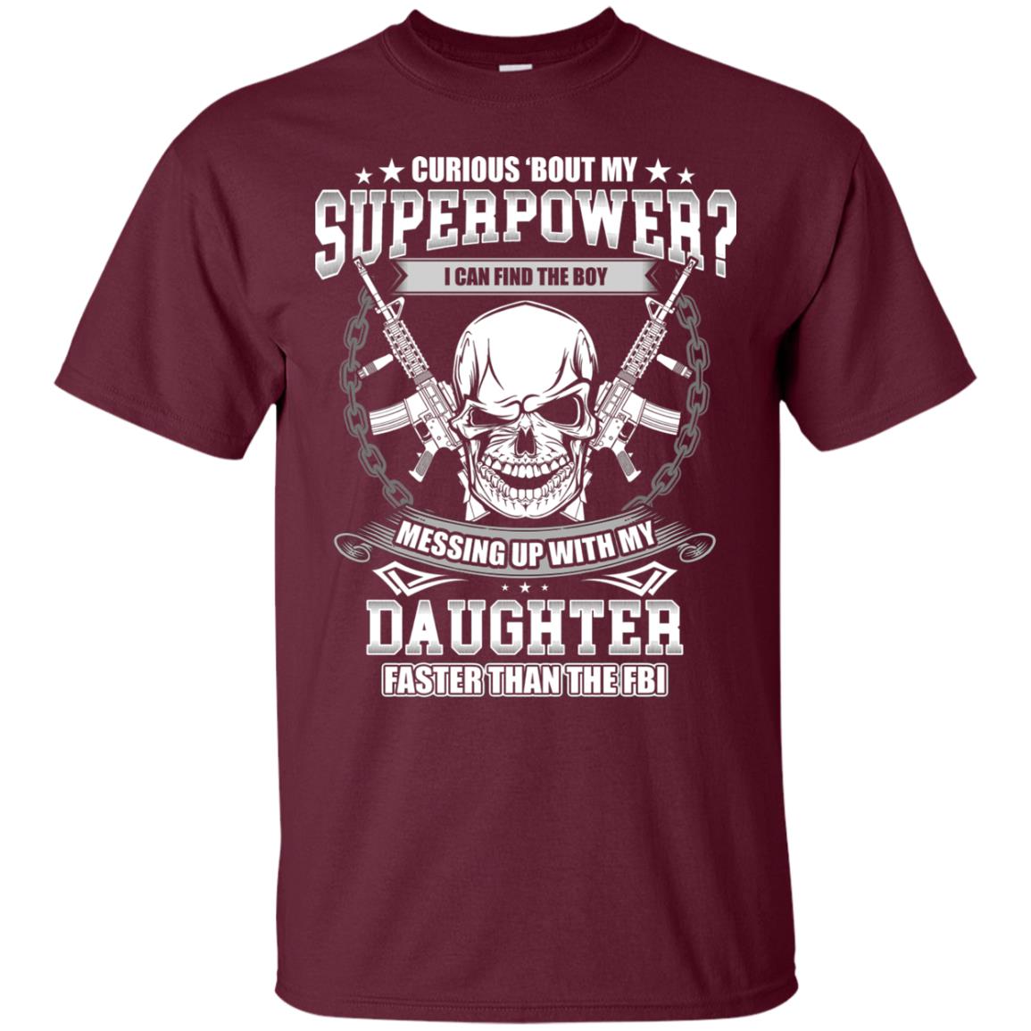 Curious Bout My Superpower I Can Find The Boy Messing Up With My Daughter Faster Than The Fbi Maroon