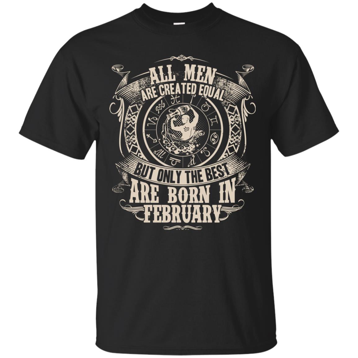 All Men Are Created Equal, But Only The Best Are Born In February T-shirt Black