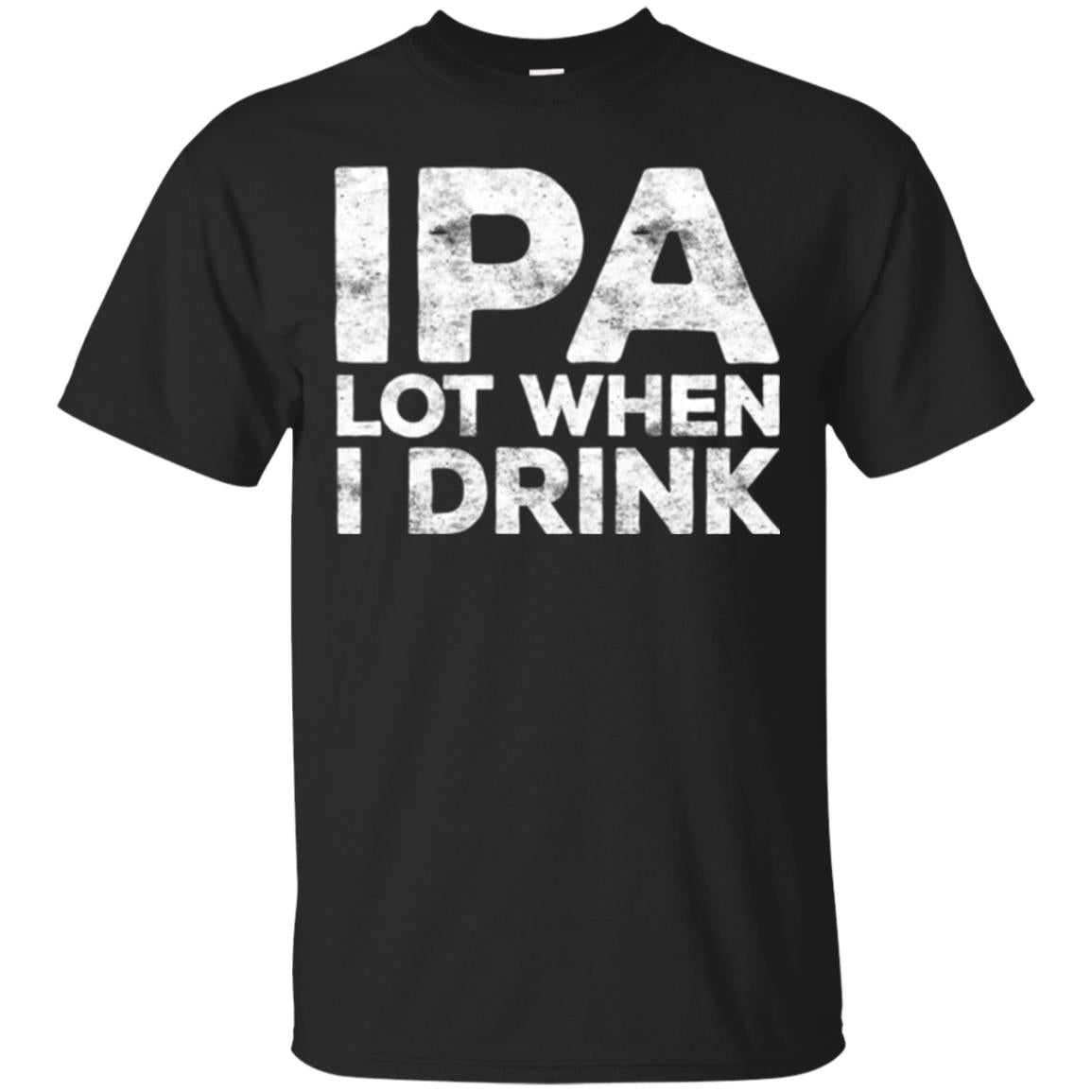 Beer Lover T-shirt Ipa Lot When I Drink Black