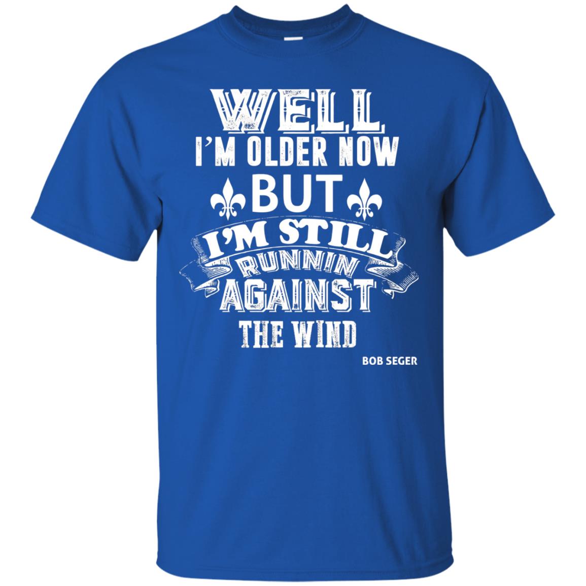 Well Im Older Now But I_m Still Runnin Against T-shirt Royal