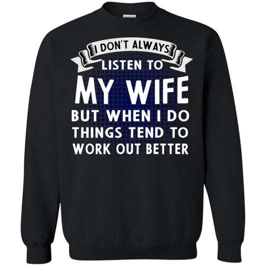 I Don't Always Listen To My Wife But When I Do Things Tend To Work Out Better Shirt For Husband Black