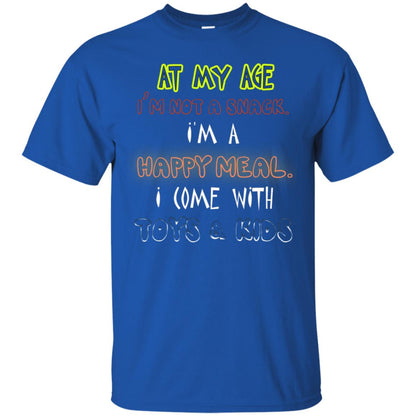 At My Age Im Not A Snack Im A Happy Meal I Come With Toy And Kids Shirt Royal
