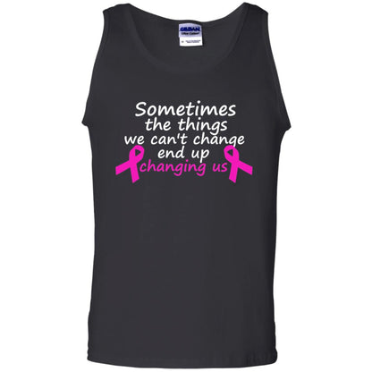 Sometimes The Things We Can't Change End Up Changing Us Shirt Breast Cancer Shirt Black