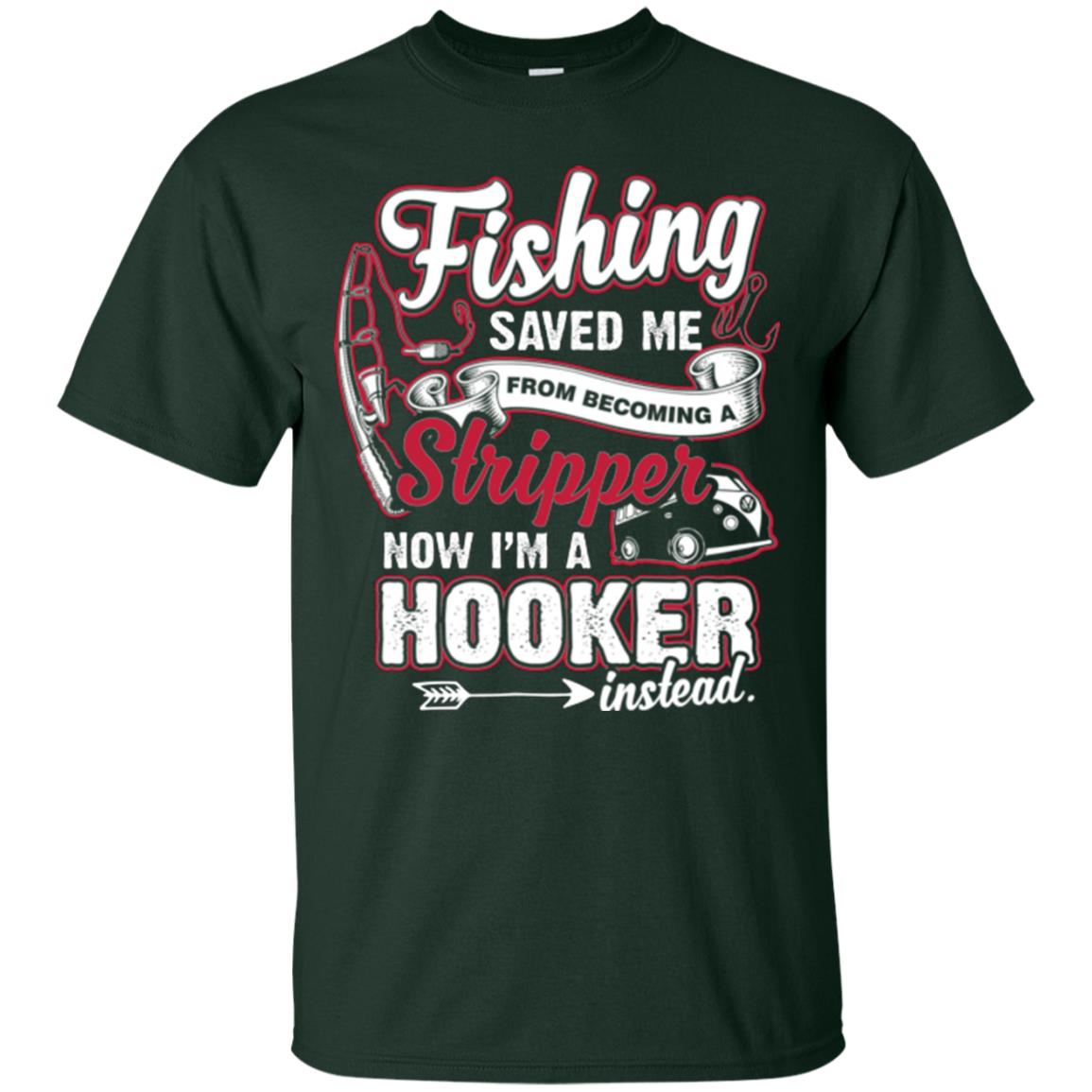 Fishing Saved Me From Becoming A Stripper Fisherman T-shirt Forest
