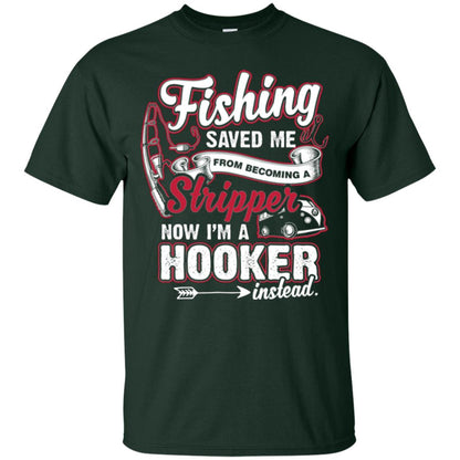 Fishing Saved Me From Becoming A Stripper Fisherman T-shirt Forest