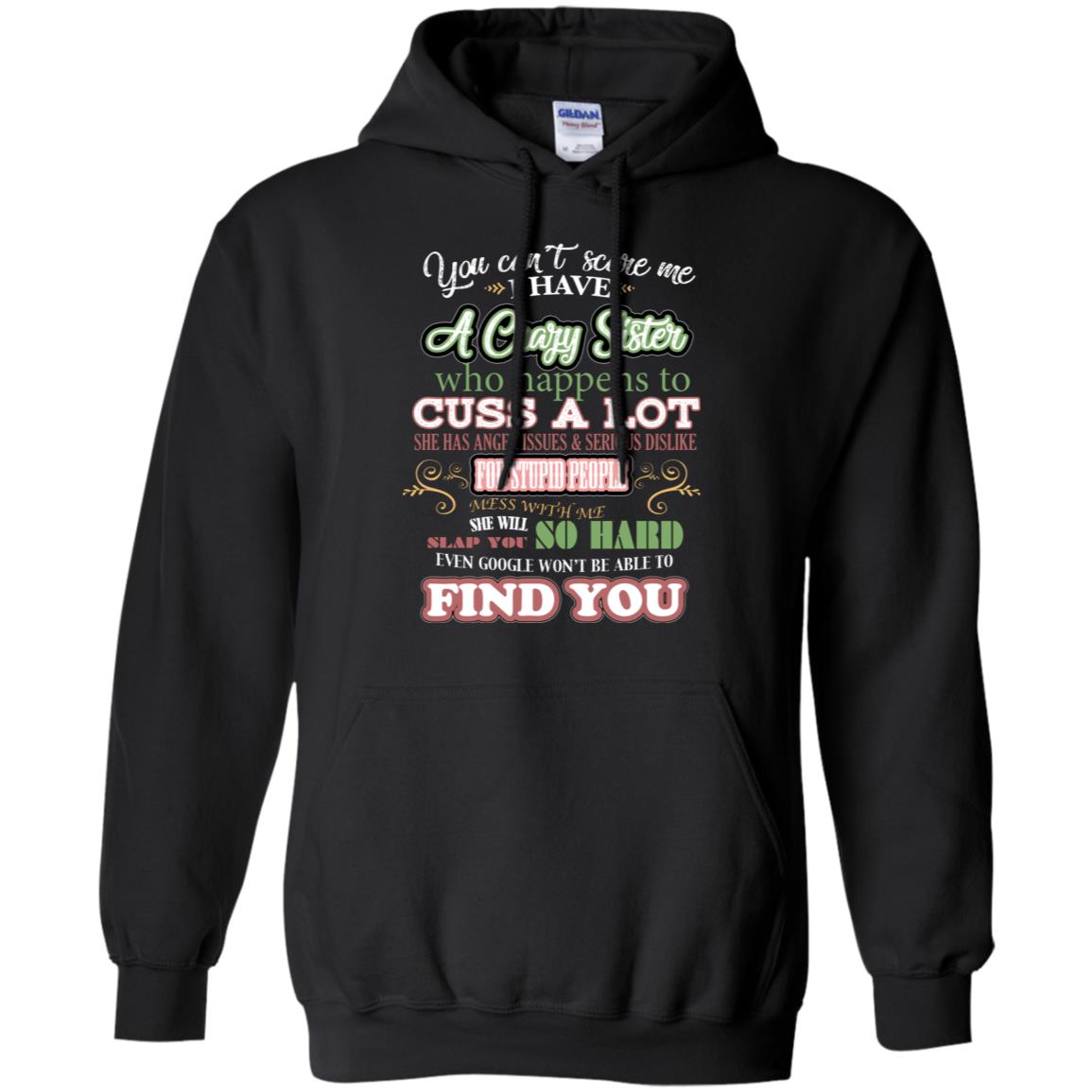 You Can't Scare Me I Have A Crazy Sister Best Quote Sibling Family Gift ShirtG185 Gildan Pullover Hoodie 8 oz.