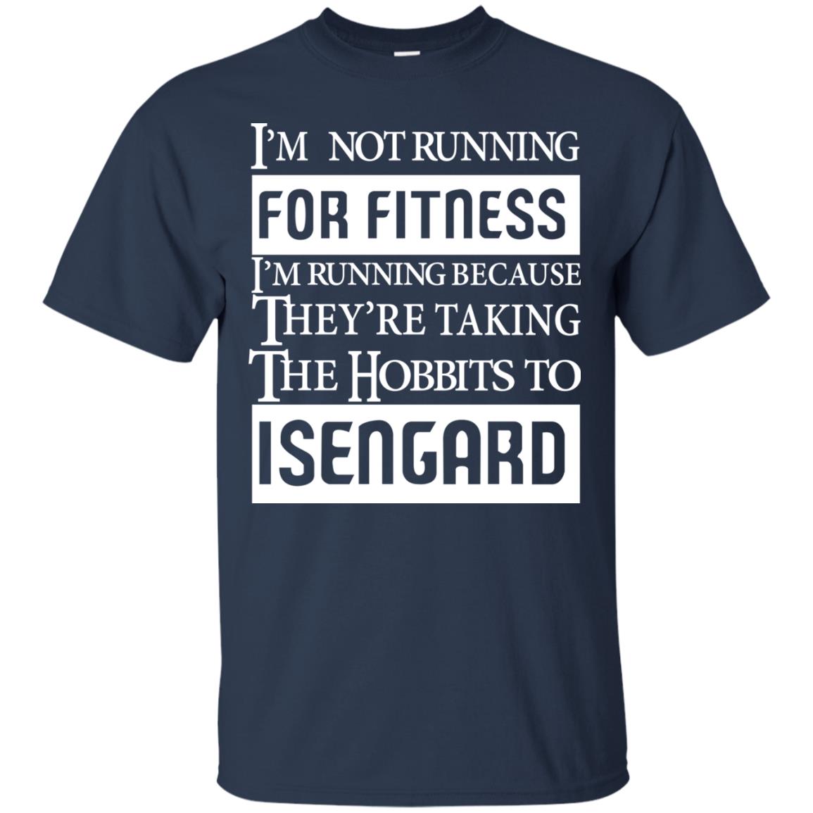Im Not Running For Fitness Im Running Because They Are Taking The Hobbits To Isengard Navy