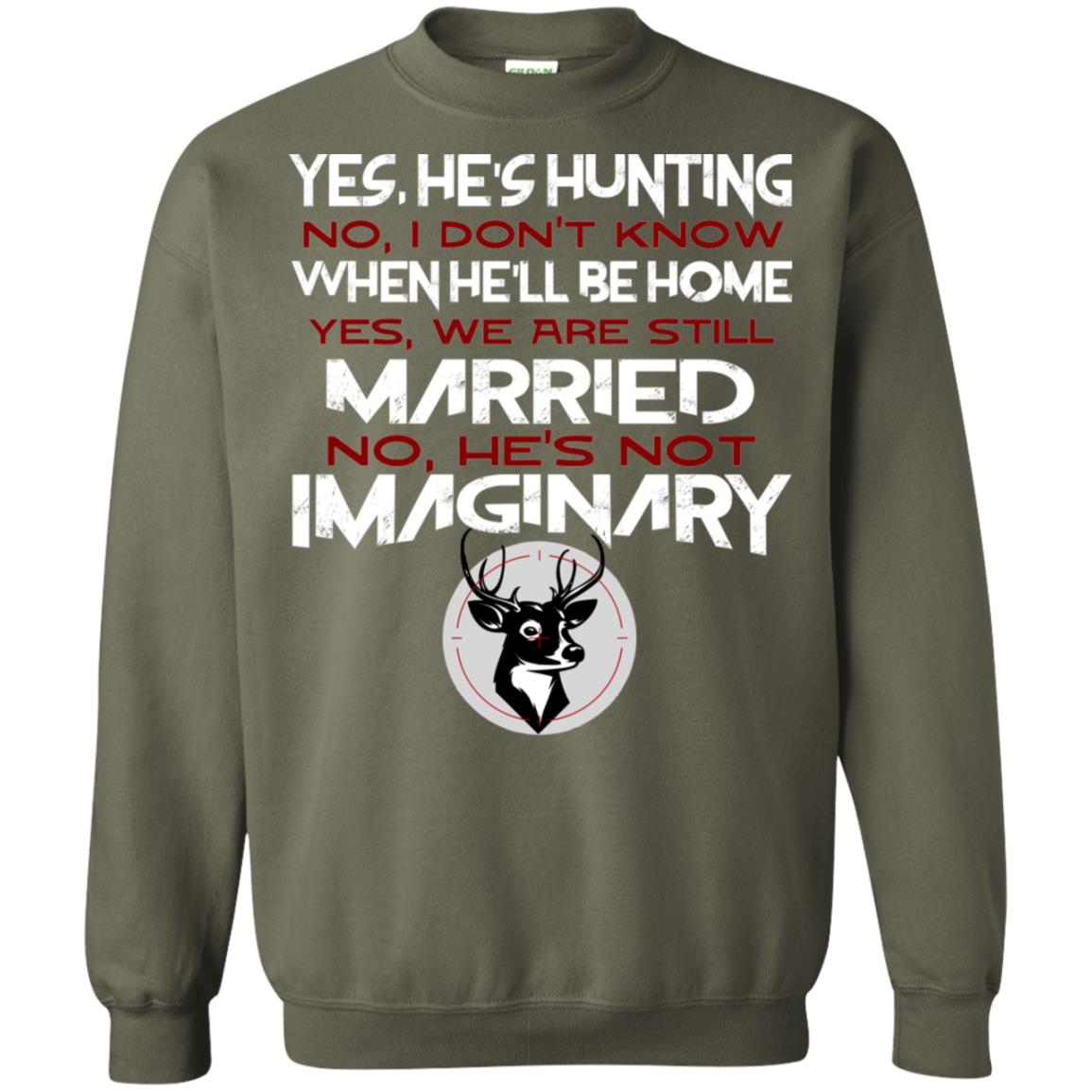 He's Hunting I Don't Know When He Be Home We Are Still Married He's Not Imaginary My Hunting Husband Shirt For Wife Military Green
