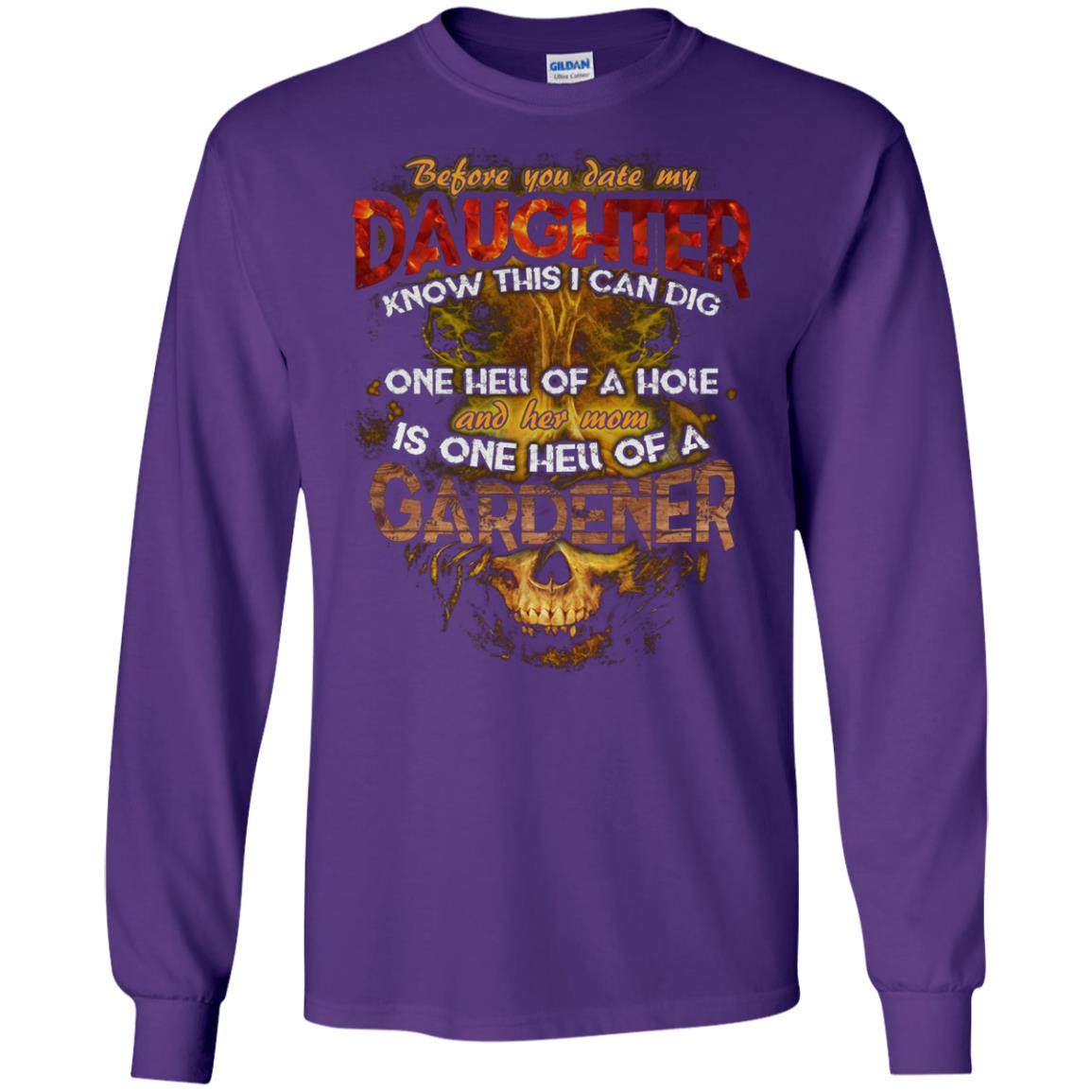 Before You Date My Daughter Know This I Can Dig And Her Mom Is One Hell Of A Gardener Purple