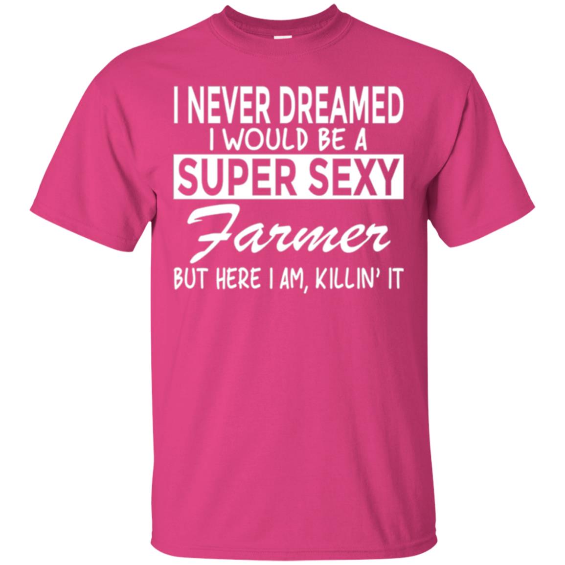 Farmer T-shirt I Never Dreamed I Would Be A Super Sexy Farmer Heliconia