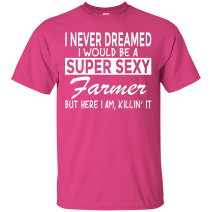 Farmer T-shirt I Never Dreamed I Would Be A Super Sexy Farmer Heliconia