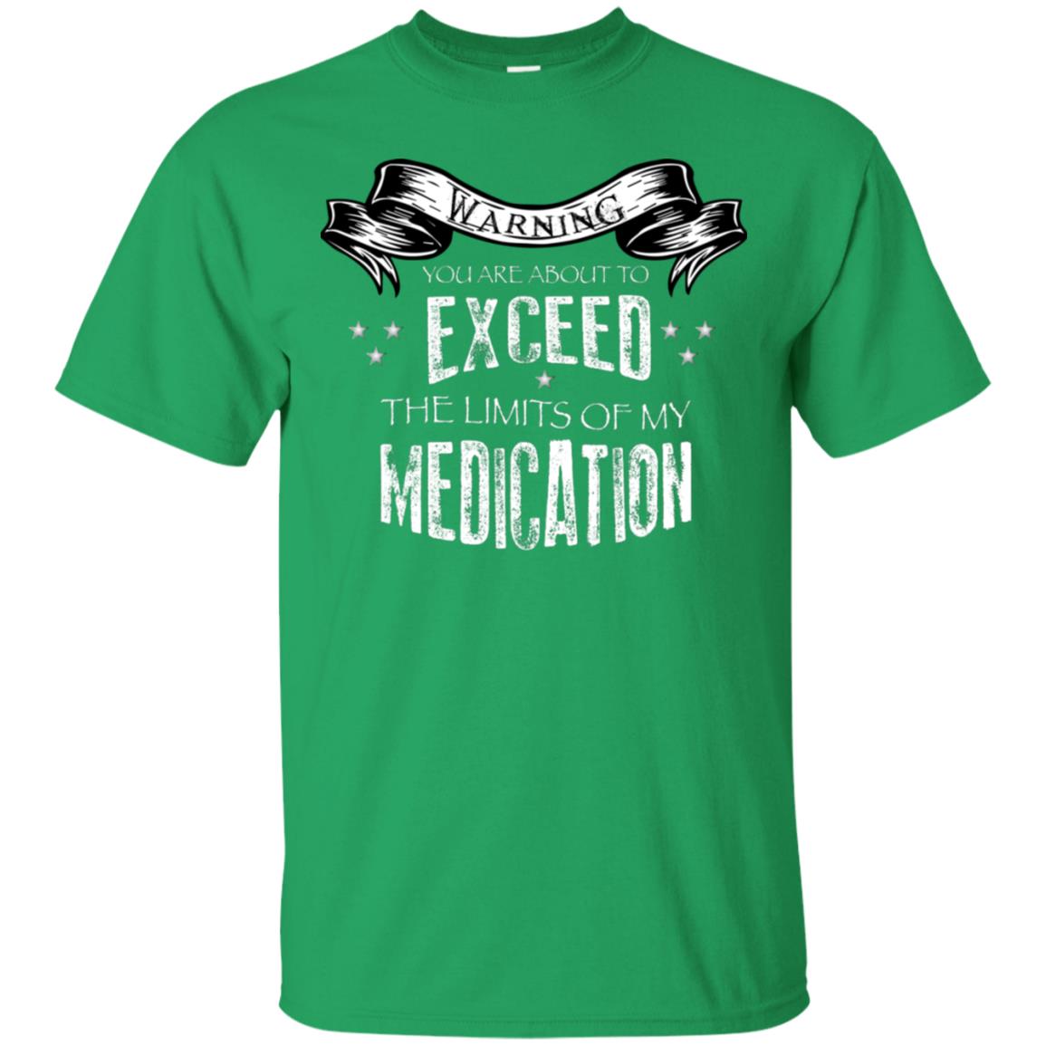 Warning You Are About To Exceed The Limits Of My Medication Shirt Irish Green