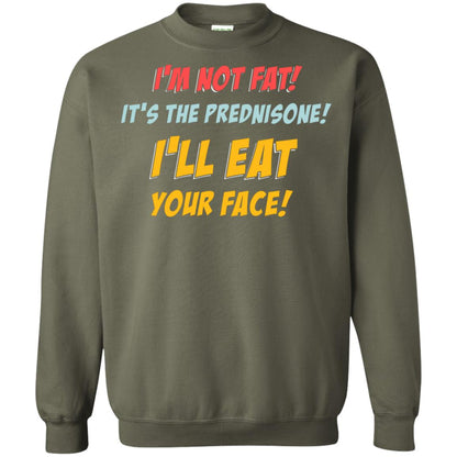 I'm Not Fat It's The Prednisone I'll Eat Your Face Shirt Military Green