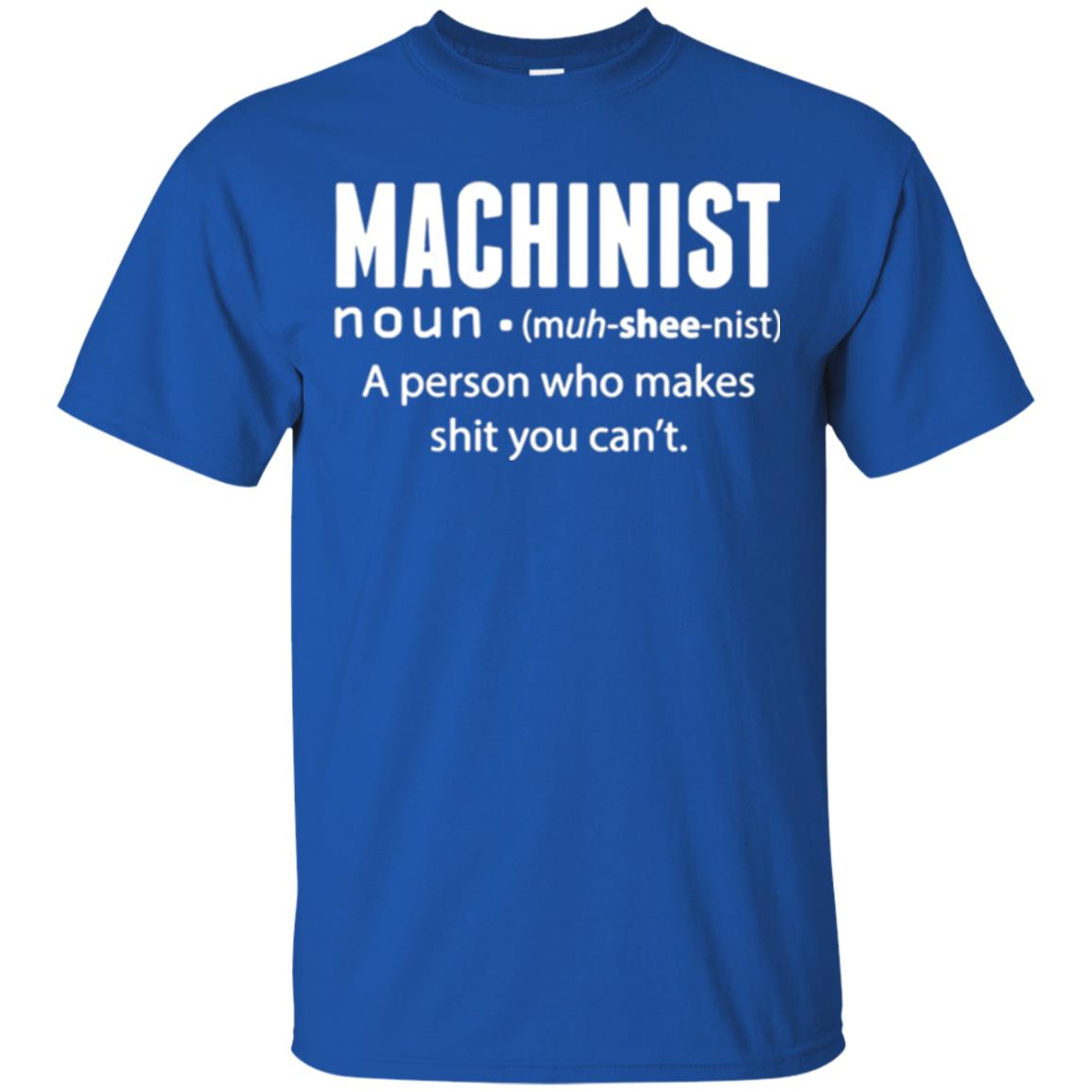 A Person Who Makes Shit You Can't Machinist Definition T-shirt Royal
