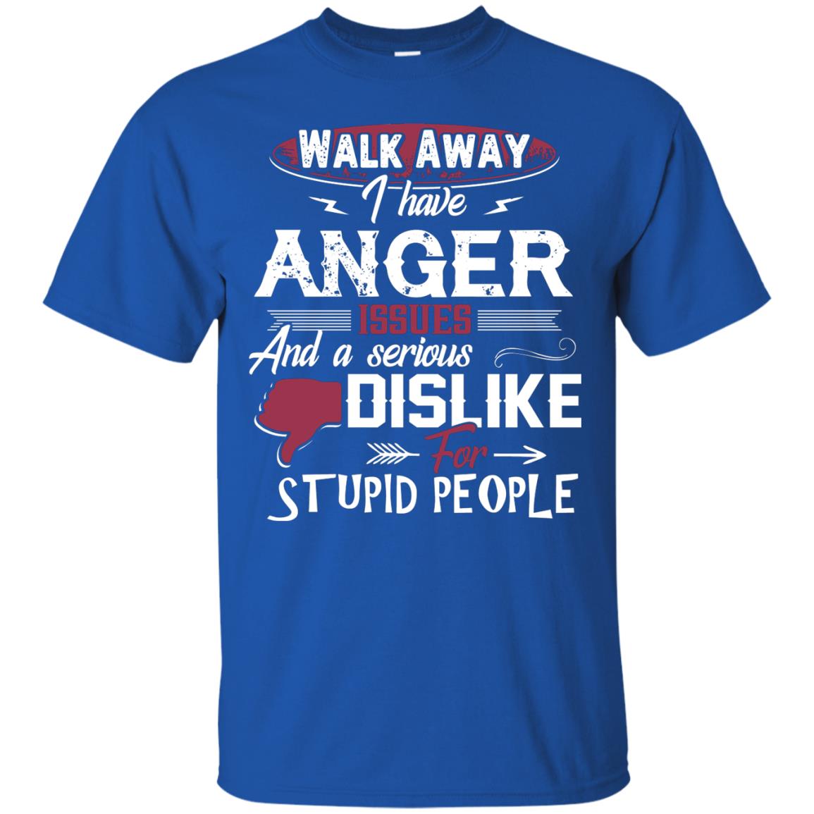 Walk Away I Have Anger Issues And A Serious Dislike For Stupid People Shirt Royal