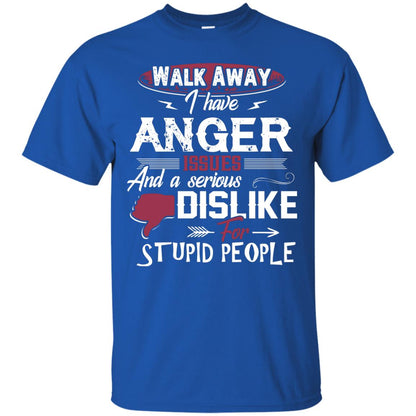 Walk Away I Have Anger Issues And A Serious Dislike For Stupid People Shirt Royal