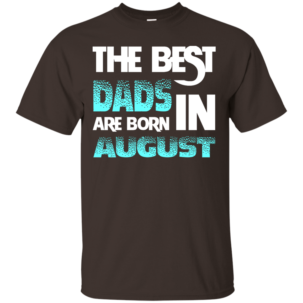 Daddy T-shirt The Best Dads Are Born In August Dark Chocolate