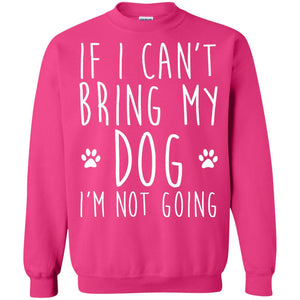 If I Can_t Bring My Dog I_m Not Going T-shirt Dog Lover