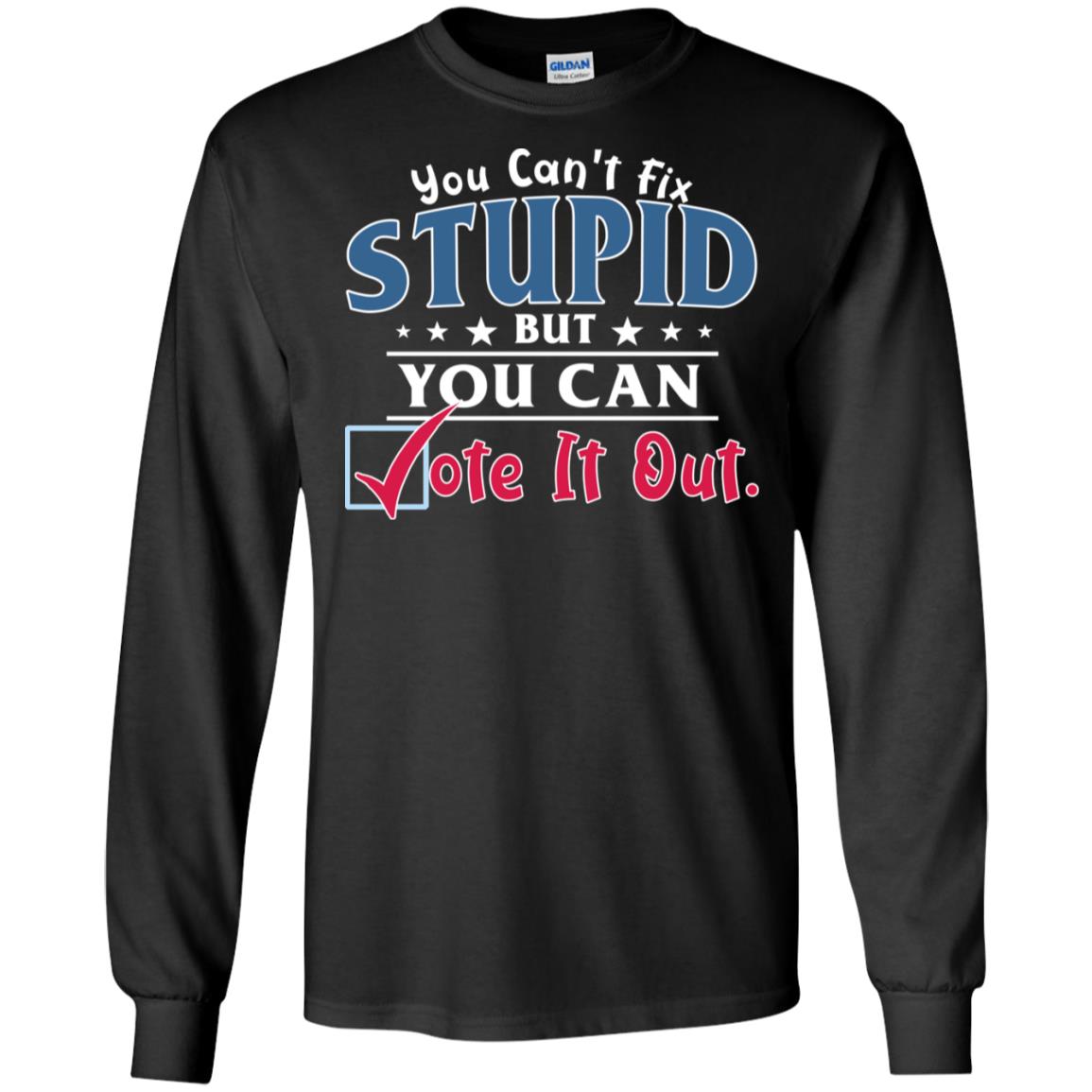 You Can't Fix Stupid But You Can Vote It Out Shirt Black