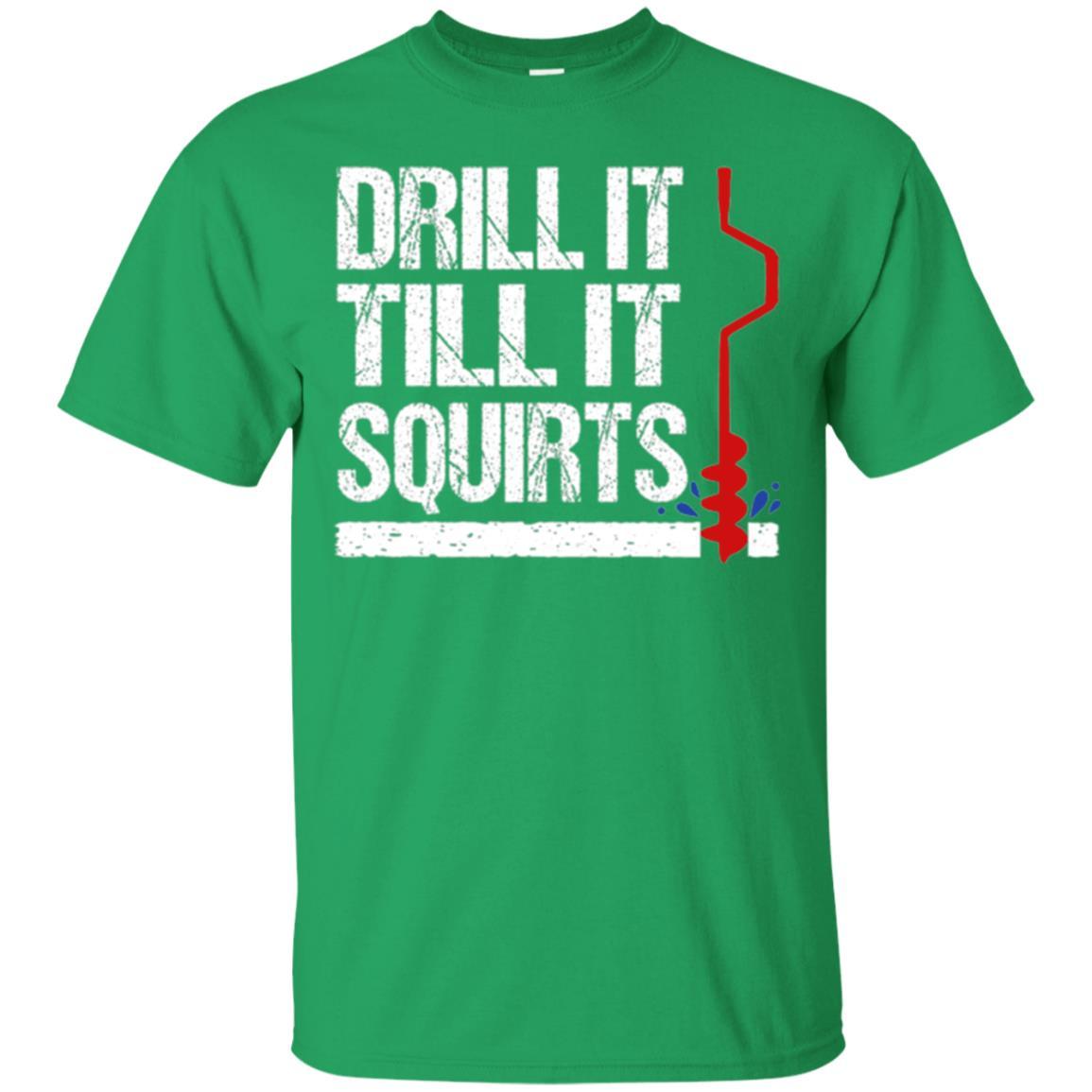 Ice Fishing T-shirt Drill It Till It Squirts Irish Green
