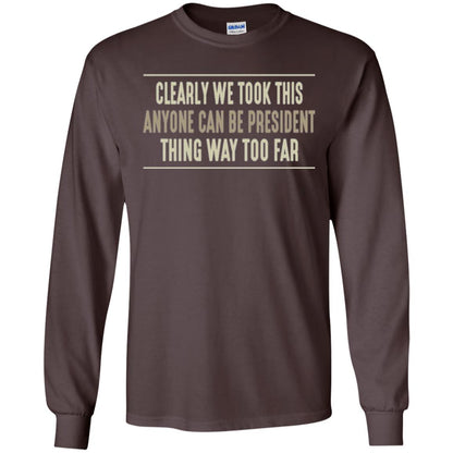 We Took This Anyone Can Be Presiden Thing Too Far T-shirt Dark Chocolate