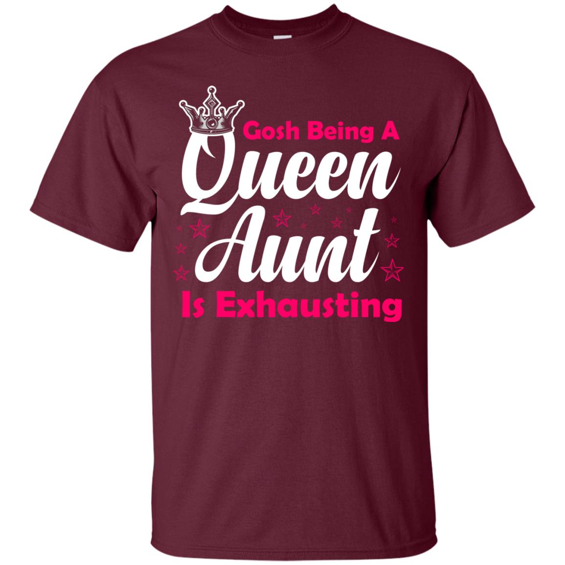 Gosh Being A Queen Aunt Is Exhausting Aunt Shirt Maroon