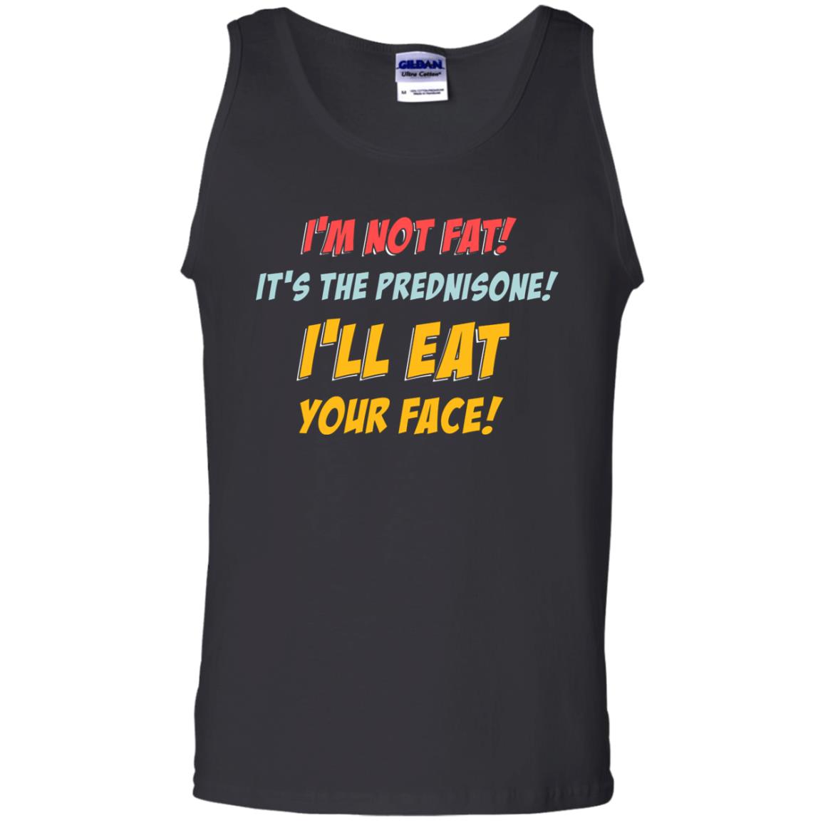 I'm Not Fat It's The Prednisone I'll Eat Your Face Shirt Black