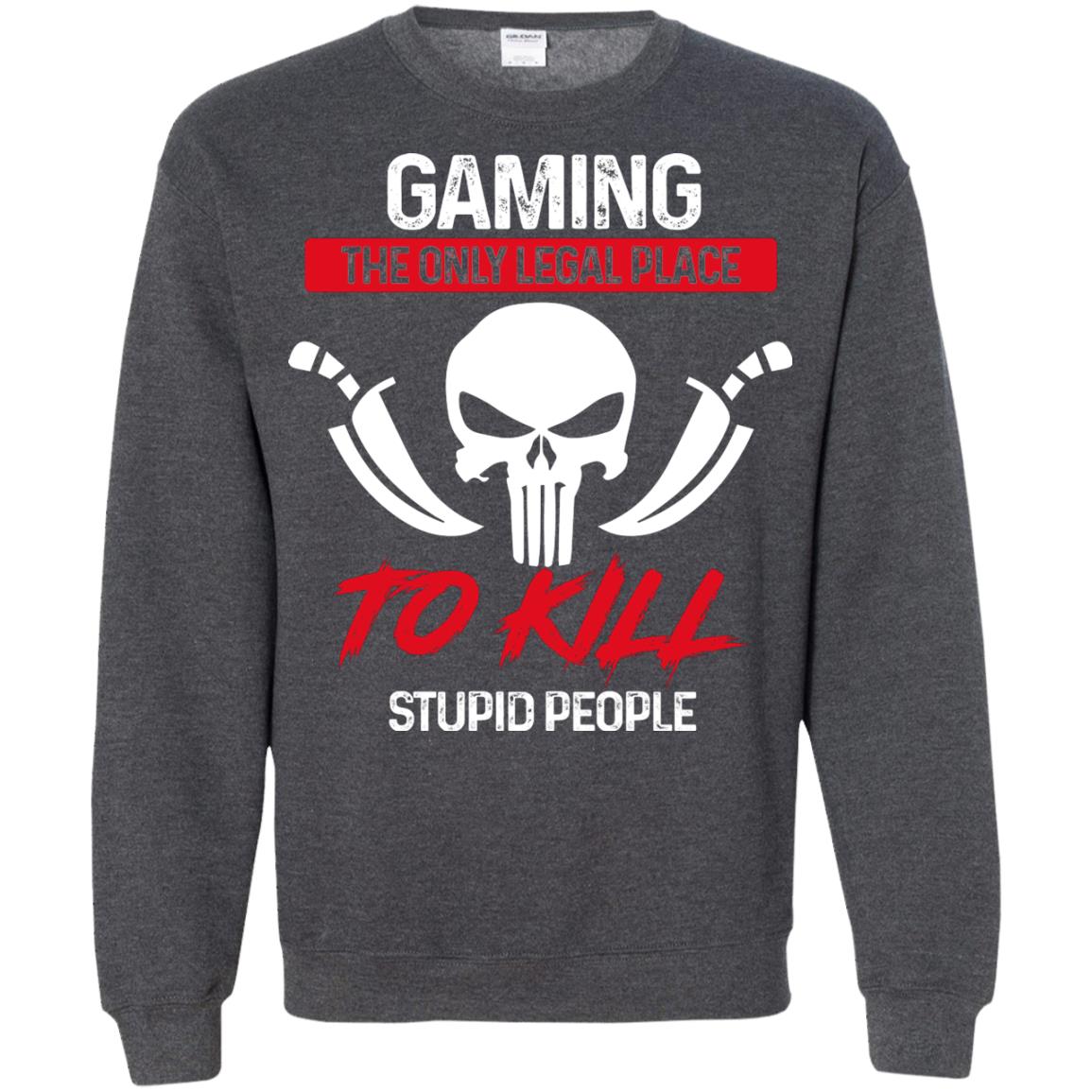Gaming The Only Legal Place To Kill Stupid People Gamer Shirt Dark Heather