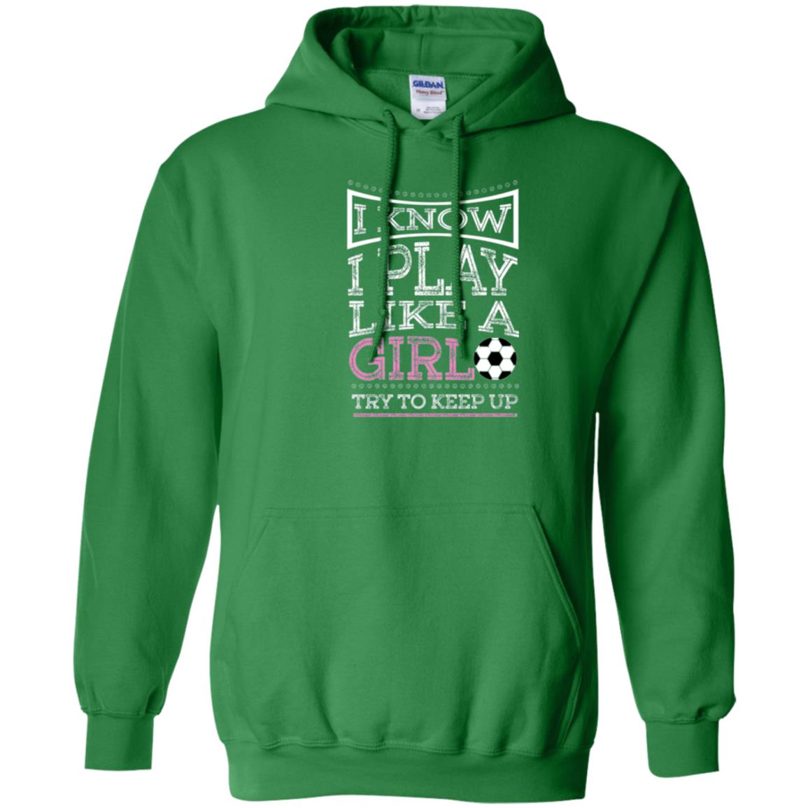 Soccer Lovers T-shirt I Know I Play Like A Girl Try To Keep It Irish Green
