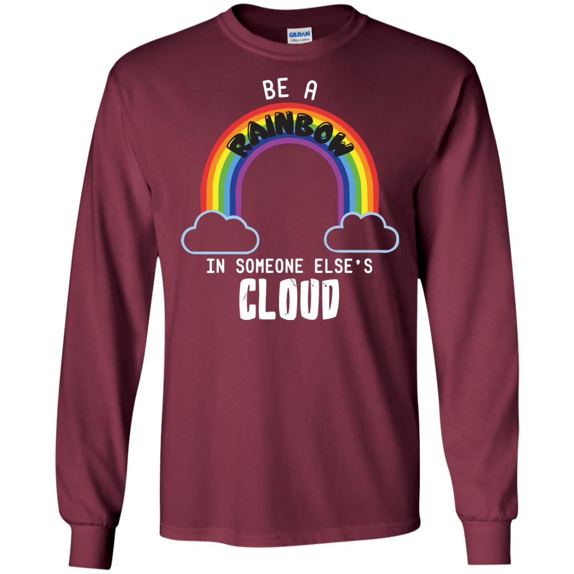 Be A Rainbow In Someone Else_s Cloud Shirt Maroon