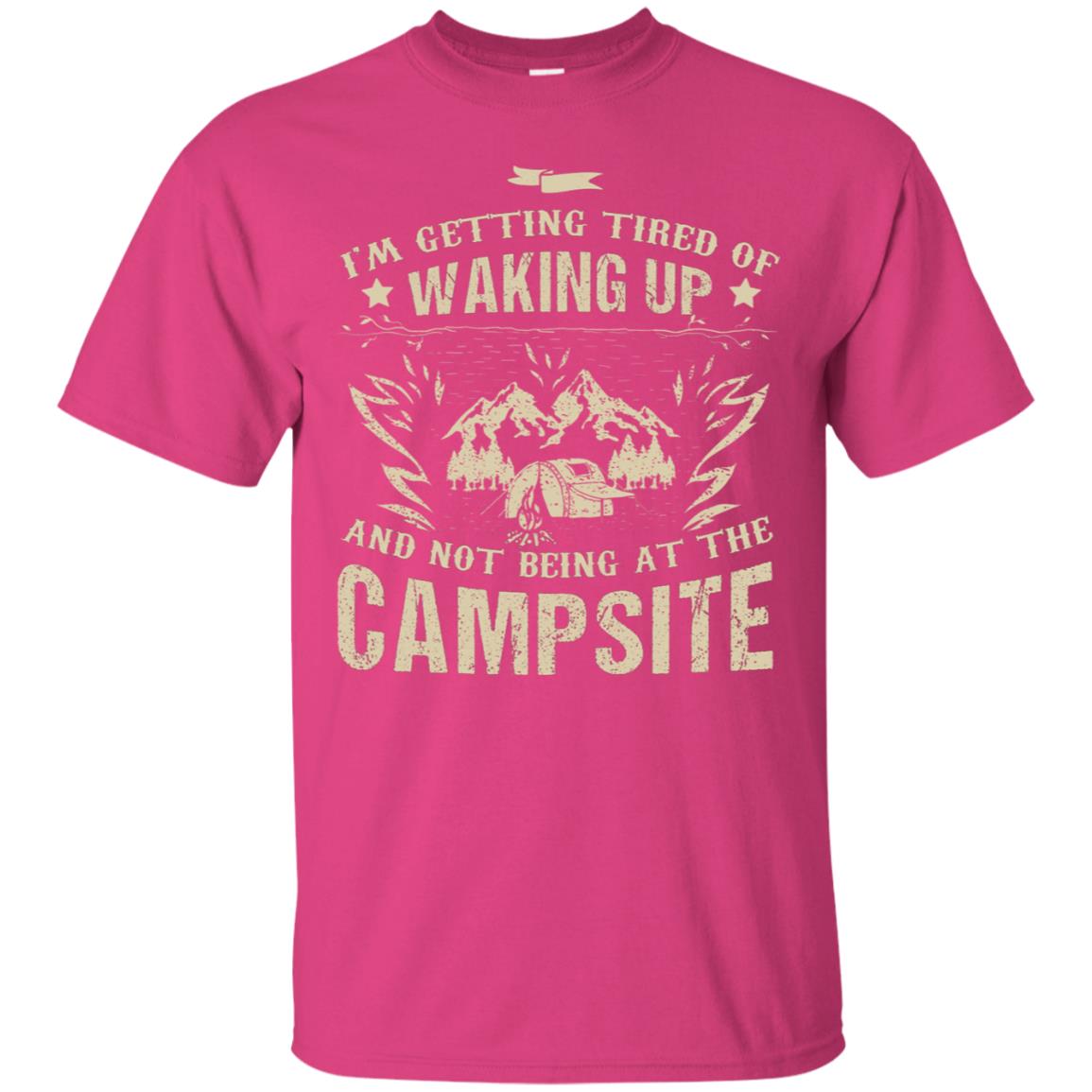 I'm Getting Tired Of Waking Up And Not Being At The Campsite Shirt Heliconia