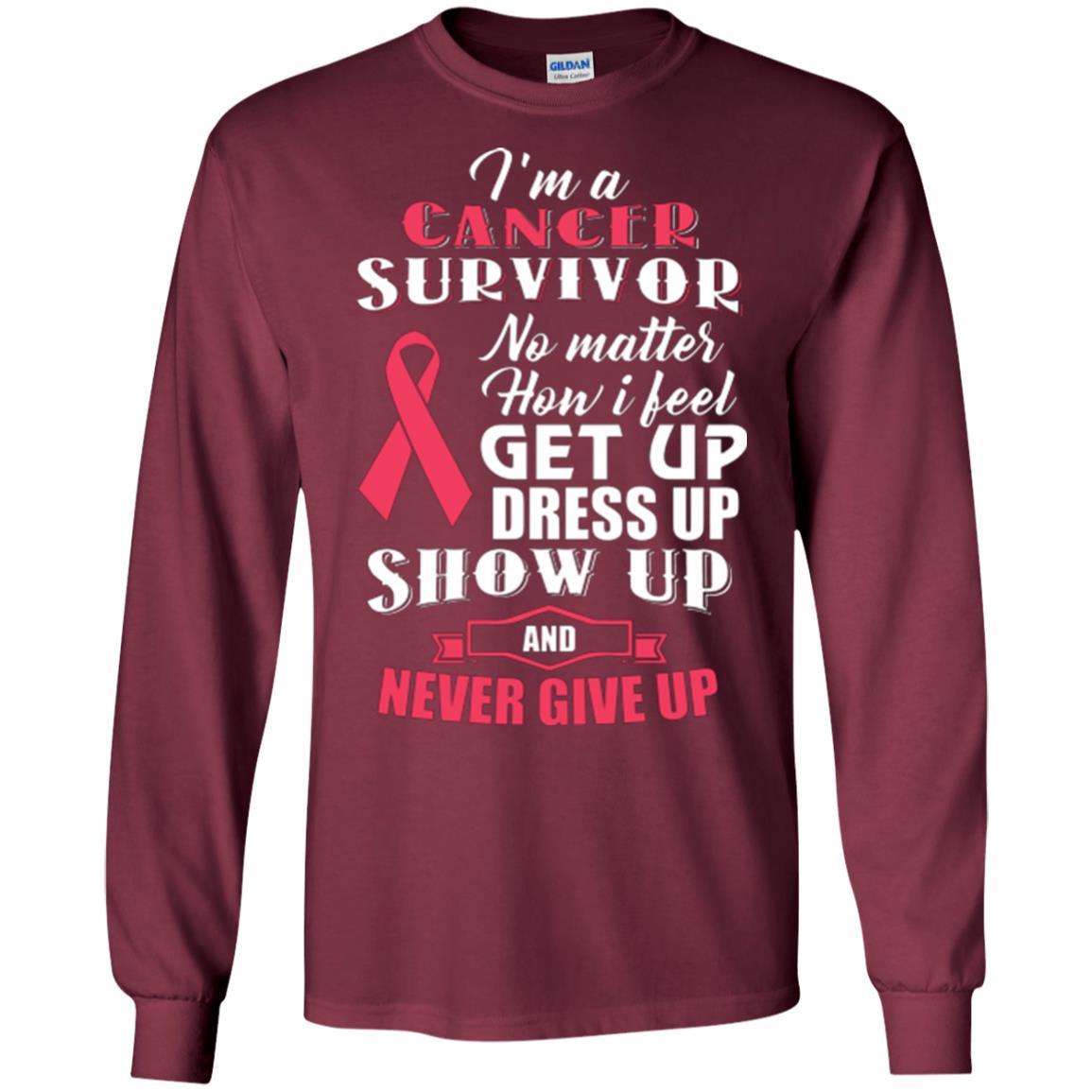 Cancer Awareness T-shirt I'm A Cancer Survivor No Matter How I Feel Get Up Dress Up Show Maroon
