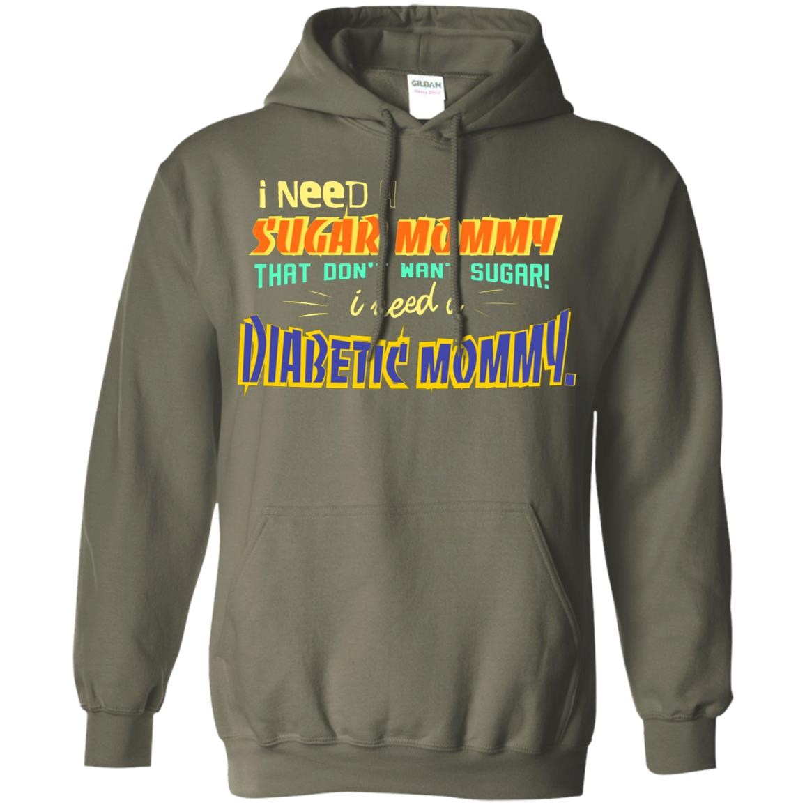 I Need A Sugar Mommy That Don't Want Sugar I Need Diabetic Mommy Shirt Military Green