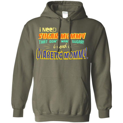 I Need A Sugar Mommy That Don't Want Sugar I Need Diabetic Mommy Shirt Military Green