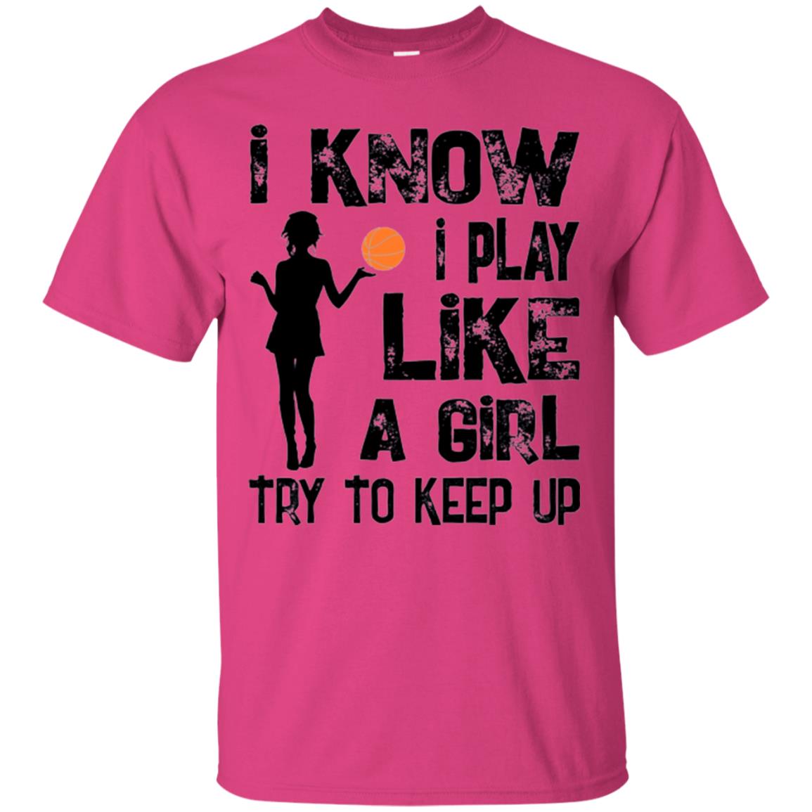 Basketball Lovers T-shirt I Know I Play Like A Girl Heliconia