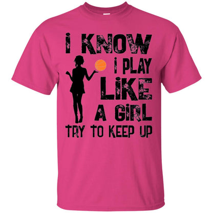 Basketball Lovers T-shirt I Know I Play Like A Girl Heliconia