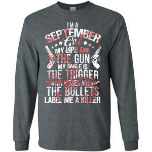 I_m A September Girl My Lips Are The Gun My Smile Is The Trigger My Kisses Are The Bullets Label Me A KillerG240 Gildan LS Ultra Cotton T-Shirt