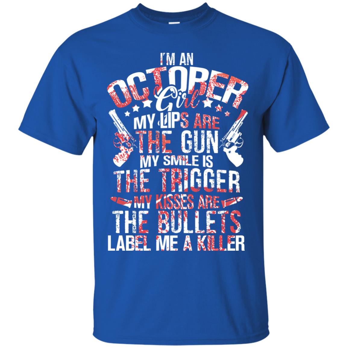 I_m An October Girl My Lips Are The Gun My Smile Is The Trigger My Kisses Are The Bullets Label Me A Killer Royal